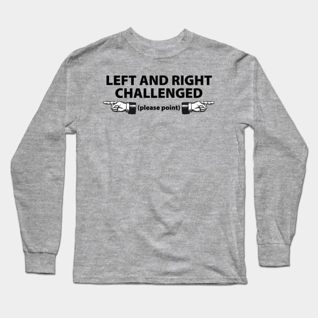 Left and Right Challenged - Please Point Long Sleeve T-Shirt by HK's Hobbit Hole